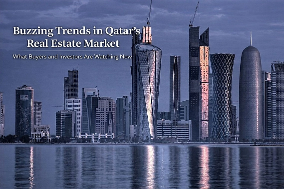 Buzzing Trends in Qatar’s Real Estate Market: What Buyers & Investors Are Watching Now