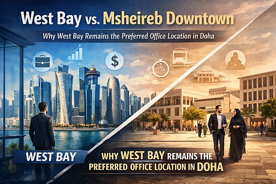 West Bay vs. Msheireb Downtown: Why West Bay Remains the Preferred Office Location in Doha